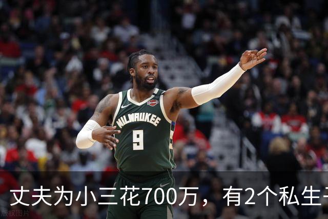 丈夫为小三花700万，有2个私生子后续：小三身材很好，人特漂亮