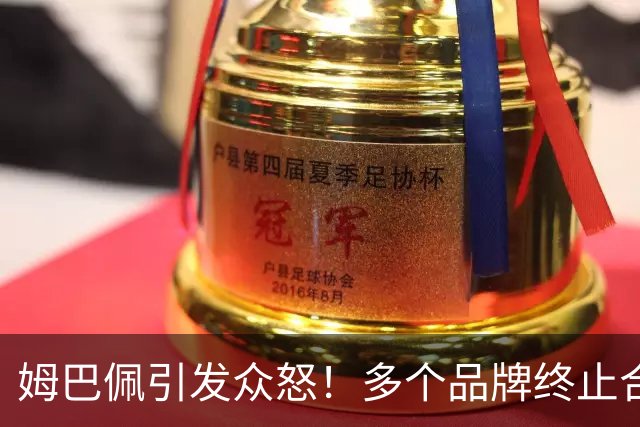 姆巴佩引发众怒！多个品牌终止合作，名记开炮：没脑子令人讨厌