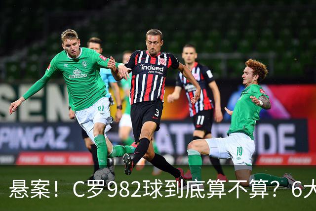 悬案！C罗982球到底算不算？6大权威网站2种说法 OPTA：乌龙