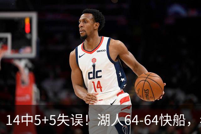 14中5+5失误！湖人64-64快船，看数据：你就是头号罪人！